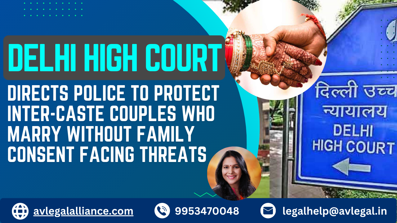 Delhi High Court directs police to protect inter-caste couples who marry without family consent facing threats